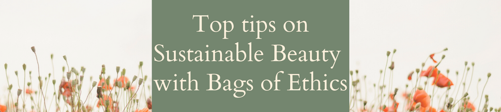 Top tips on sustainable beauty from Bags of Ethics
