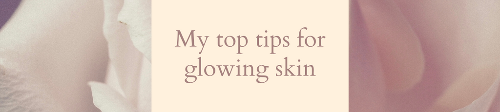 My top tips for glowing skin