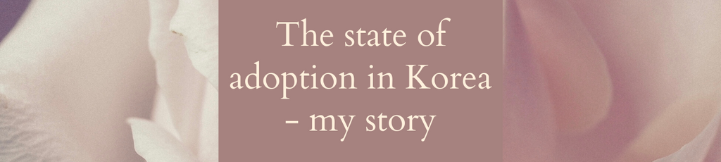 The state of adoption in Korea: my story and why I’m fundraising