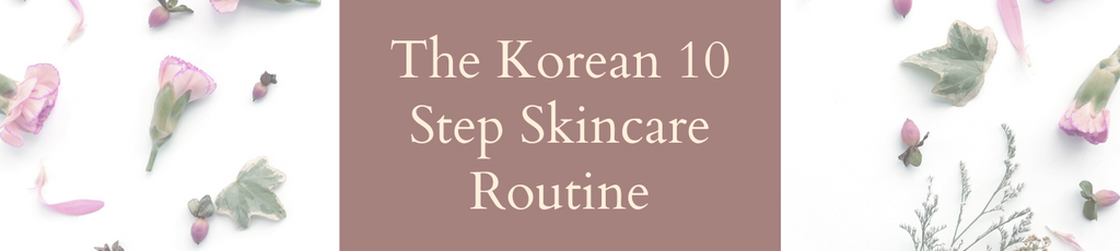 The Korean 10 Step Skincare Routine